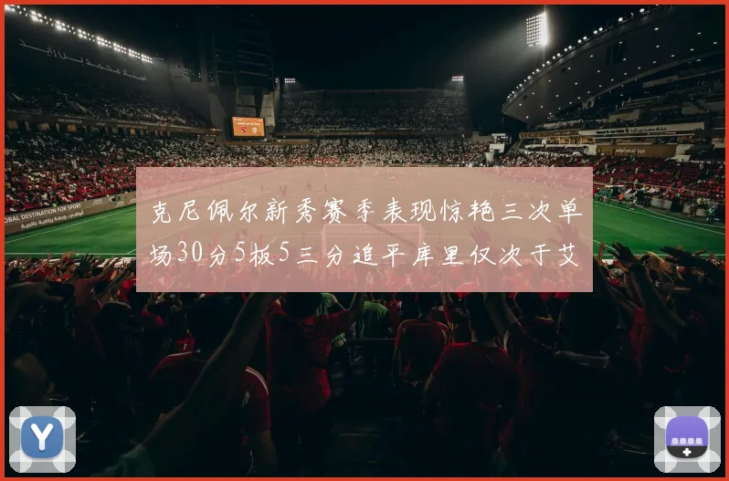 克尼佩尔新秀赛季表现惊艳三次单场30分5板5三分追平库里仅次于艾弗森